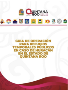 Guía de Operación para Refugios Temporales Públicos en caso de Huracán en el Estado de Quintana Roo y Guía Estatal de Implementación de Refugios Temporales para Perros y Gatos.